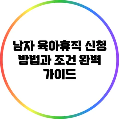 남자 육아휴직 신청 방법과 조건 완벽 가이드