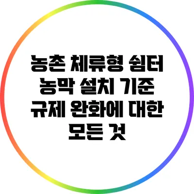 농촌 체류형 쉼터 농막 설치 기준 규제 완화에 대한 모든 것