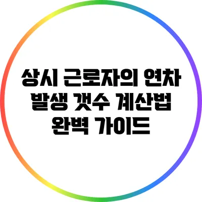 상시 근로자의 연차 발생 갯수 계산법 완벽 가이드
