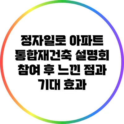 정자일로 아파트 통합재건축 설명회: 참여 후 느낀 점과 기대 효과