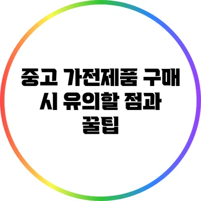 중고 가전제품 구매 시 유의할 점과 꿀팁