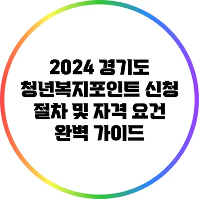2024 경기도 청년복지포인트 신청 절차 및 자격 요건 완벽 가이드