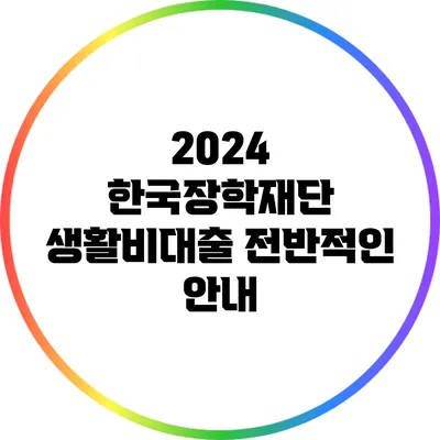 2024 한국장학재단 생활비대출 전반적인 안내