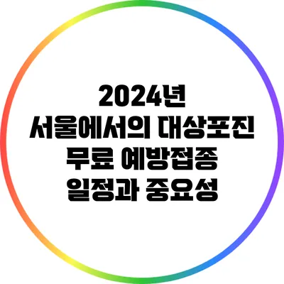 2024년 서울에서의 대상포진 무료 예방접종 일정과 중요성