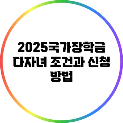 2025국가장학금: 다자녀 조건과 신청 방법