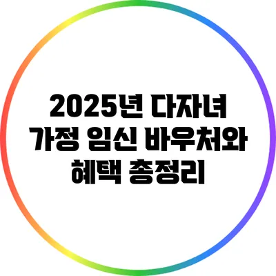 2025년 다자녀 가정 임신 바우처와 혜택 총정리