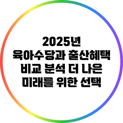 2025년 육아수당과 출산혜택 비교 분석: 더 나은 미래를 위한 선택
