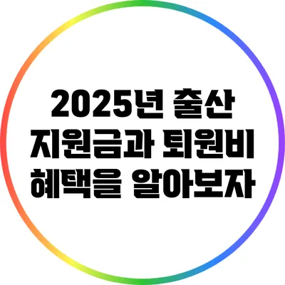 2025년 출산 지원금과 퇴원비 혜택을 알아보자