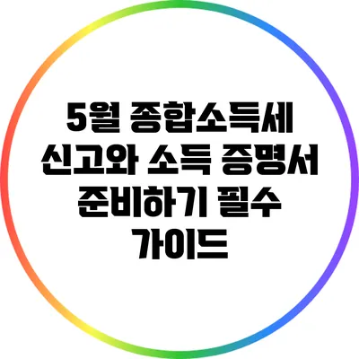 5월 종합소득세 신고와 소득 증명서 준비하기: 필수 가이드