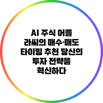 AI 주식 어플 라씨의 매수·매도 타이밍 추천: 당신의 투자 전략을 혁신하다