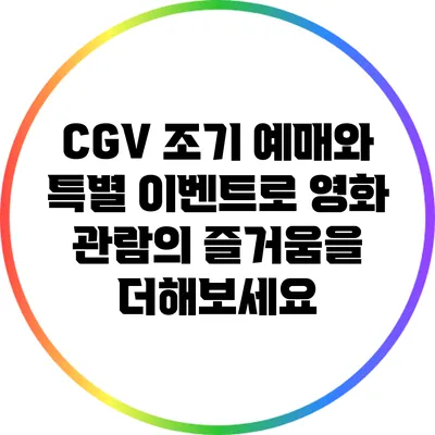 CGV 조기 예매와 특별 이벤트로 영화 관람의 즐거움을 더해보세요
