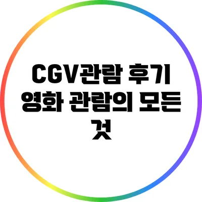 CGV관람 후기: 영화 관람의 모든 것