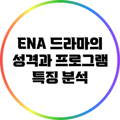 ENA 드라마의 성격과 프로그램 특징 분석