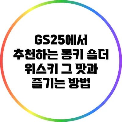 GS25에서 추천하는 몽키 숄더 위스키: 그 맛과 즐기는 방법