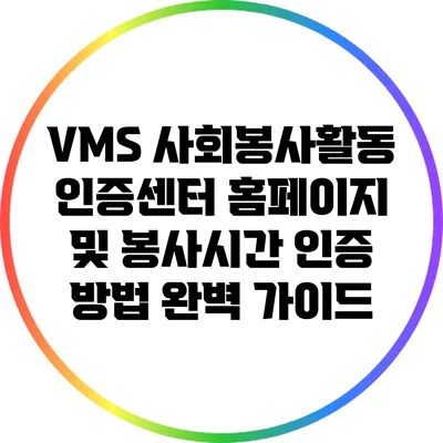 VMS 사회봉사활동 인증센터 홈페이지 및 봉사시간 인증 방법 완벽 가이드