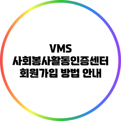 VMS 사회봉사활동인증센터 회원가입 방법 안내
