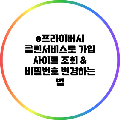 e프라이버시 클린서비스로 가입 사이트 조회 & 비밀번호 변경하는 법