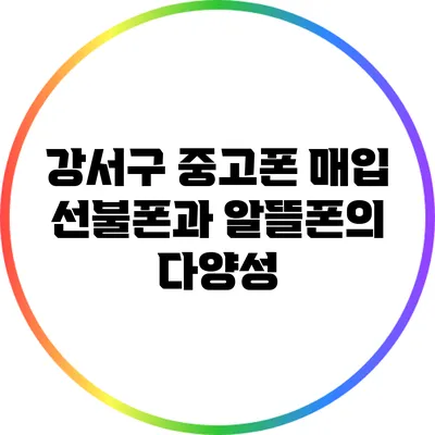 강서구 중고폰 매입: 선불폰과 알뜰폰의 다양성