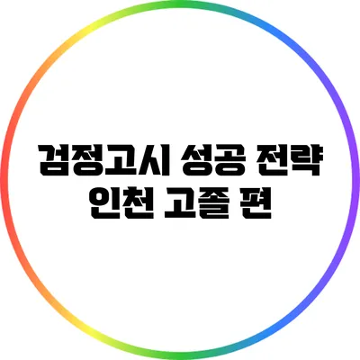 검정고시 성공 전략: 인천 고졸 편