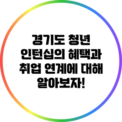 경기도 청년 인턴십의 혜택과 취업 연계에 대해 알아보자!