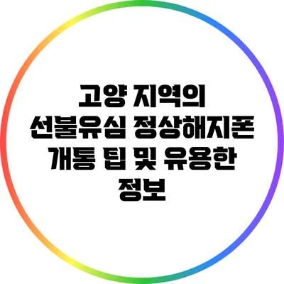 고양 지역의 선불유심 정상해지폰 개통 팁 및 유용한 정보