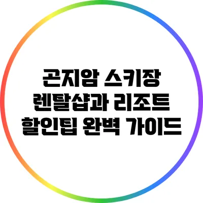 곤지암 스키장 렌탈샵과 리조트 할인팁 완벽 가이드