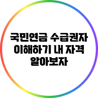 국민연금 수급권자 이해하기: 내 자격 알아보자