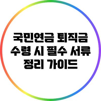 국민연금 퇴직금 수령 시 필수 서류 정리 가이드