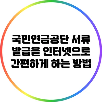 국민연금공단 서류 발급을 인터넷으로 간편하게 하는 방법