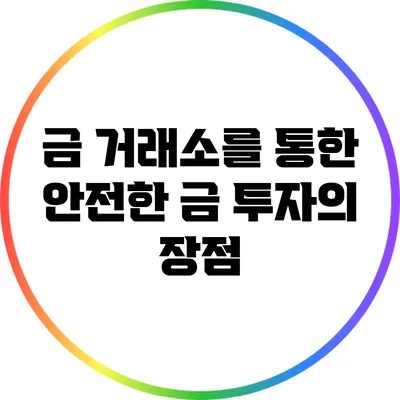 금 거래소를 통한 안전한 금 투자의 장점