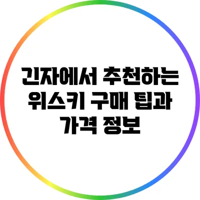 긴자에서 추천하는 위스키 구매 팁과 가격 정보