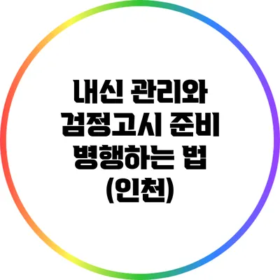 내신 관리와 검정고시 준비 병행하는 법 (인천)