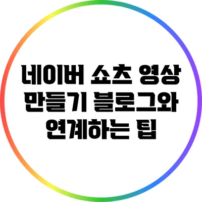 네이버 쇼츠 영상 만들기: 블로그와 연계하는 팁