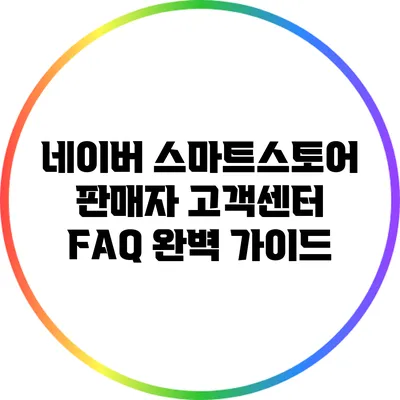 네이버 스마트스토어 판매자 고객센터 FAQ 완벽 가이드