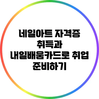 네일아트 자격증 취득과 내일배움카드로 취업 준비하기