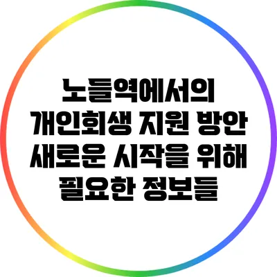 노들역에서의 개인회생 지원 방안: 새로운 시작을 위해 필요한 정보들