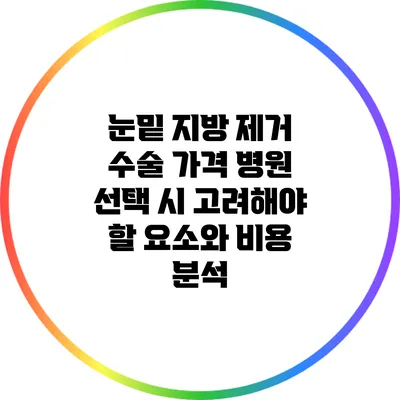 눈밑 지방 제거 수술 가격: 병원 선택 시 고려해야 할 요소와 비용 분석