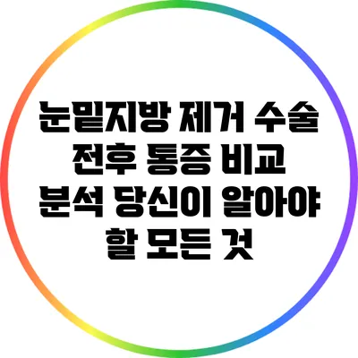 눈밑지방 제거 수술 전후 통증 비교 분석: 당신이 알아야 할 모든 것