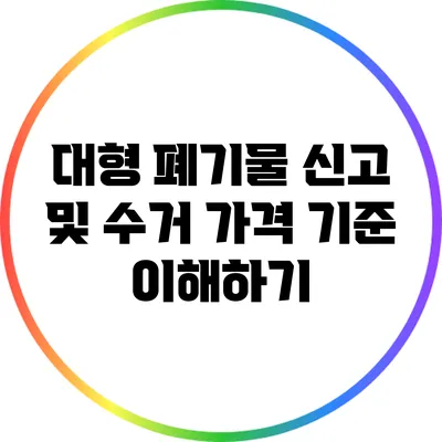 대형 폐기물 신고 및 수거 가격 기준 이해하기