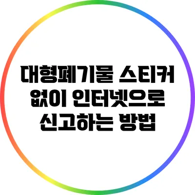 대형폐기물 스티커 없이 인터넷으로 신고하는 방법