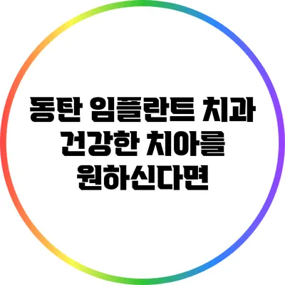 동탄 임플란트 치과: 건강한 치아를 원하신다면?