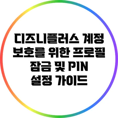 디즈니플러스 계정 보호를 위한 프로필 잠금 및 PIN 설정 가이드