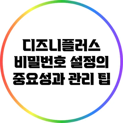 디즈니플러스 비밀번호 설정의 중요성과 관리 팁