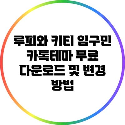 루피와 키티 임구민 카톡테마 무료 다운로드 및 변경 방법