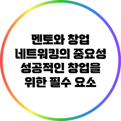 멘토와 창업 네트워킹의 중요성: 성공적인 창업을 위한 필수 요소