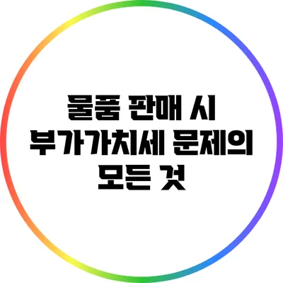 물품 판매 시 부가가치세 문제의 모든 것