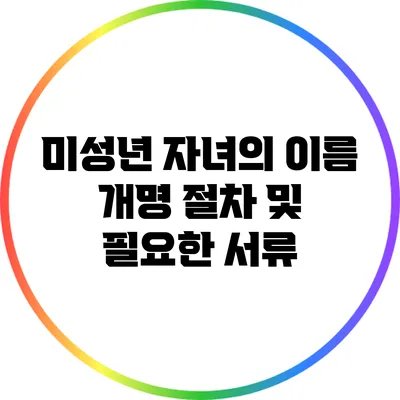 미성년 자녀의 이름 개명: 절차 및 필요한 서류