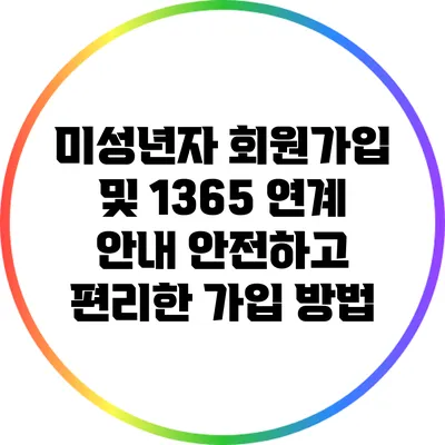 미성년자 회원가입 및 1365 연계 안내: 안전하고 편리한 가입 방법