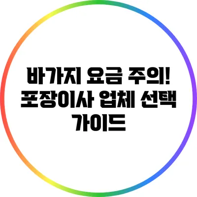 바가지 요금 주의! 포장이사 업체 선택 가이드