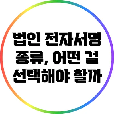 법인 전자서명 종류, 어떤 걸 선택해야 할까?